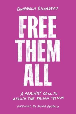 Free Them All: A Feminist Call to Abolish the Prison System - Gwenola Ricordeau - cover