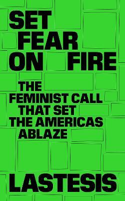 Set Fear on Fire: The Feminist Call That Set the Americas Ablaze - LASTESIS - cover