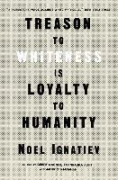 Treason to Whiteness is Loyalty to Humanity - Noel Ignatiev - cover