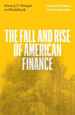 The Fall and Rise of American Finance: from J.P. Morgan to Blackrock - Scott Aquanno,Stephen Maher - cover