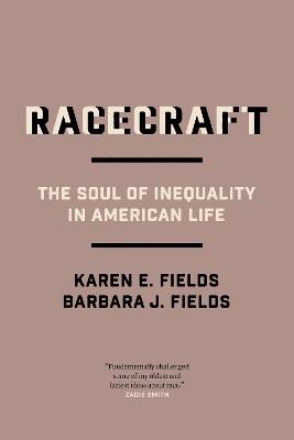 Racecraft: The Soul of Inequality in American Life - Barbara J. Fields,Karen E. Fields - cover