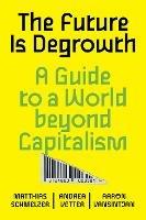 The Future is Degrowth: A Guide to a World Beyond Capitalism