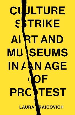 Culture Strike: Art and Museums in an Age of Protest - Laura Raicovich - cover