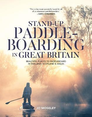 Stand-up Paddleboarding in Great Britain: Beautiful places to paddleboard in England, Scotland & Wales - Jo Moseley - cover
