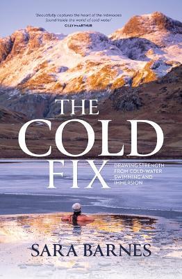 The Cold Fix: Drawing strength from cold-water swimming and immersion - Sara Barnes - cover