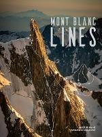 Mont Blanc Lines: Stories and photos celebrating the finest climbing and skiing lines of the Mont Blanc massif - Alex Buisse - cover