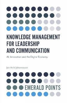 Knowledge Management for Leadership and Communication: AI, Innovation and the Digital Economy - Jon-Arild Johannessen - cover