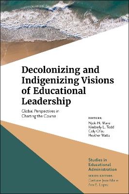 Decolonizing and Indigenizing Visions of Educational Leadership: Global Perspectives in Charting the Course - cover