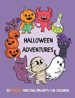 Halloween Adventures: 50 SPOOKY Writing Prompts for Children