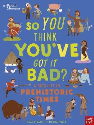 British Museum: So You Think You've Got It Bad? A Kid's Life in Prehistoric Times - Chae Strathie - cover