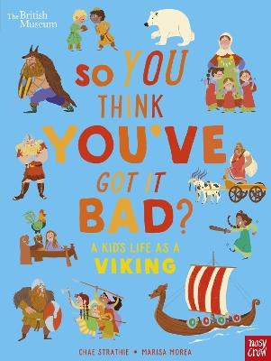 British Museum: So You Think You've Got It Bad? A Kid's Life as a Viking - Chae Strathie - cover