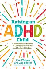 Raising an ADHD Child: A Handbook for Parents of Distractible, Dreamy and Defiant Children