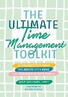 The Ultimate Time Management Toolkit: 25 Productivity Tools for Adults with ADHD and Chronically Busy People