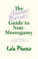 The Anxious Person's Guide to Non-Monogamy: Your Guide to Open Relationships, Polyamory and Letting Go - Lola Phoenix - cover