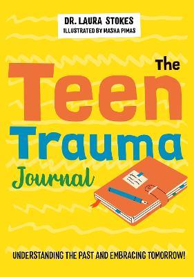 The Teen Trauma Journal: Understanding the Past and Embracing Tomorrow! - Laura Stokes - cover