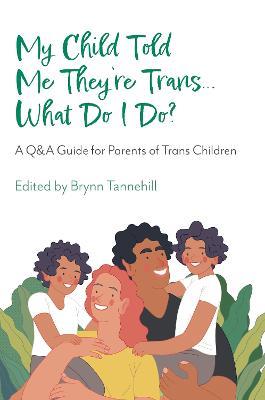 My Child Told Me They're Trans...What Do I Do?: A Q&A Guide for Parents of Trans Children - cover