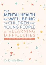 The Mental Health and Wellbeing of Children and Young People with Learning Difficulties: A Guide for Educators