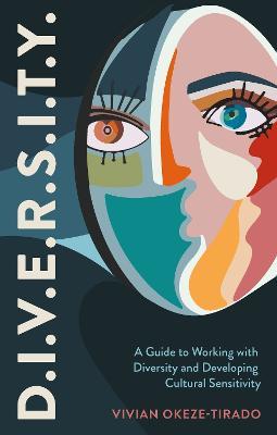 D.I.V.E.R.S.I.T.Y.: A Guide to Working with Diversity and Developing Cultural Sensitivity - Vivian Okeze-Tirado - cover