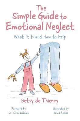 The Simple Guide to Emotional Neglect: What It Is and How to Help - Betsy de Thierry - cover