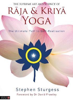 The Supreme Art and Science of Raja and Kriya Yoga: The Ultimate Path to Self-Realisation - Stephen Sturgess - cover