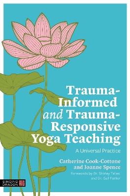 Trauma-Informed and Trauma-Responsive Yoga Teaching: A Universal Practice - Catherine Cook-Cottone,Joanne Spence - cover