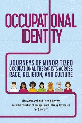 Occupational Identity: Journeys of Minoritized Occupational Therapists Across Race, Religion, and Culture - Coalition of Occupational Therapy Advocates for Diversity,Alaa Abou-Arab,Erica V. Herrera - cover