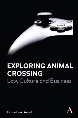 Exploring Animal Crossing: Law, Culture and Business - Bruce Baer Arnold - cover
