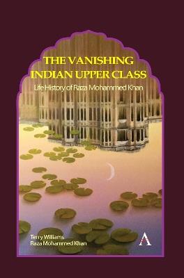 The Vanishing Indian Upper Class: Life History of Raza Mohammed Khan - Terry Williams,Raza Mohammed Khan - cover