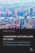 Consumer Nationalism in China: Examining its Critical Impact on Multinational Businesses