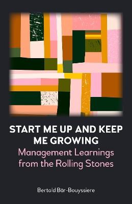 Start Me Up and Keep Me Growing: Management Learnings from the Rolling Stones - Bertold Bar-Bouyssiere - cover