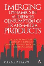 Emerging Dynamics in Audiences' Consumption of Trans-media Products: The Cases of Mad Men and Game of Thrones as a Comparative Study between Italy and New Zealand