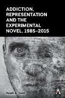 Addiction, Representation and the Experimental Novel, 1985-2015 - Heath A. Diehl - cover