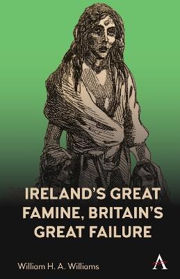 Ireland's Great Famine, Britain's Great Failure - William H. A. Williams - cover