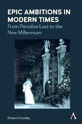 Epic Ambitions in Modern Times: From Paradise Lost to the New Millennium - Robert Crossley - cover