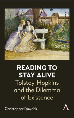 Reading to Stay Alive: Tolstoy, Hopkins and the Dilemma of Existence - Christopher Dowrick - cover