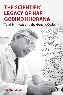 The Scientific Legacy of Har Gobind Khorana: Total Synthesis and the Genetic Code - Sahotra Sarkar - cover