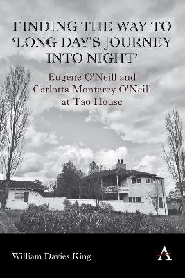 Finding the Way to 'Long Day's Journey Into Night': Eugene O'Neill and Carlotta Monterey O'Neill at Tao House - William Davies King - cover