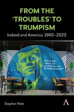 From the ‘Troubles’ to Trumpism: Ireland and America, 1960–2023