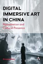 Digital Immersive Art in China: Rejuvenation and Cultural Presence