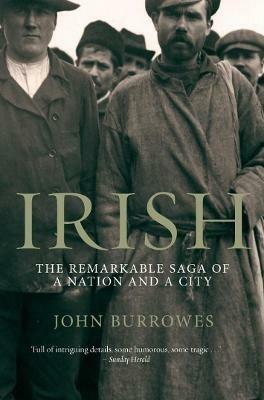 Irish: The Remarkable Saga of a Nation and a City - John Burrowes - cover