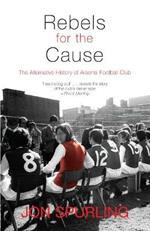 Rebels for the Cause: The Alternative History of Arsenal Football Club