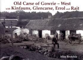 Old Carse of Gowrie - West: with Kinfauns, Glencarse, Errol and Rait - Alan Brotchie - cover