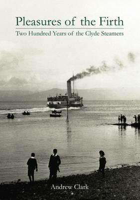 Pleasures of the Firth: Two Hundred Years of the Clyde Steamers 1812 - 2012 - Andrew Clark - cover