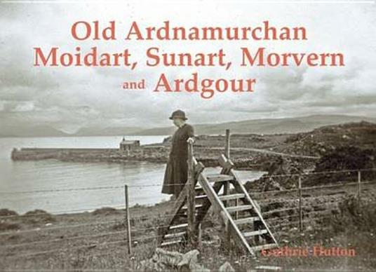 Old Ardnamurchan, Moidart, Sunart, Morvern and Ardgour - Guthrie Hutton - cover