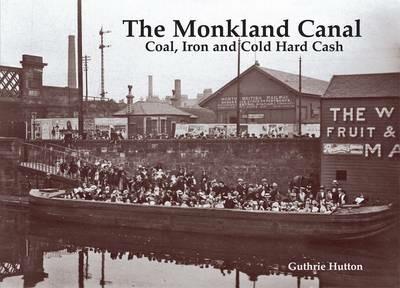 The Monkland Canal: Coal, Iron and Cold Hard Cash - Guthrie Hutton - cover