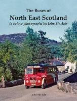 The Buses of North East Scotland in colour photographs by John Sinclair - John Sinclair - cover
