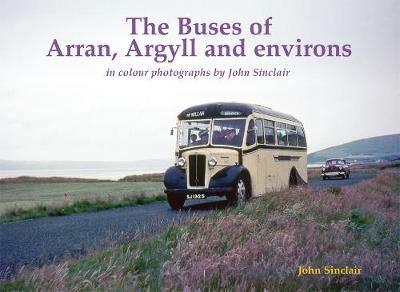 The Buses of Arran, Argyll and environs: in colour photographs by John Sinclair - John Sinclair - cover