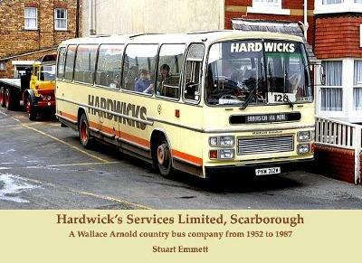 Hardwick's Services Limited, Scarborough: A Wallace Arnold country bus company from 1952 to 1987 - Stuart Emmett - cover