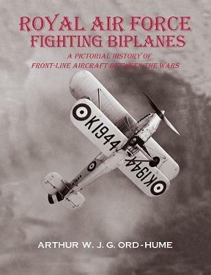 Royal Air Force Fighting Biplanes: A Pictorial History of Front-Line Aircraft between the Wars - Arthur W J G Ord-Hume - cover