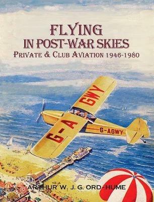 Flying in Post-War Skies: Private & Club Aviation 1946-1980 - Arthur W J G Ord-Hume - cover